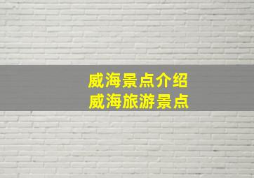 威海景点介绍 威海旅游景点